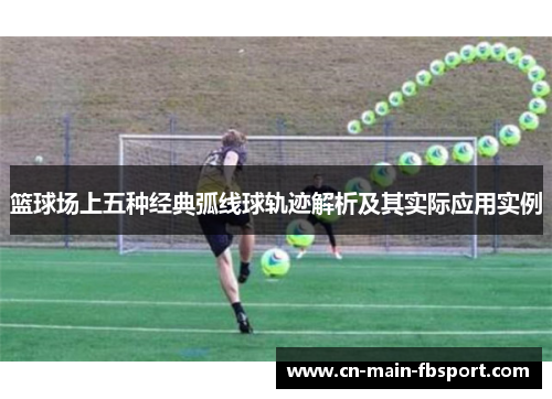 篮球场上五种经典弧线球轨迹解析及其实际应用实例