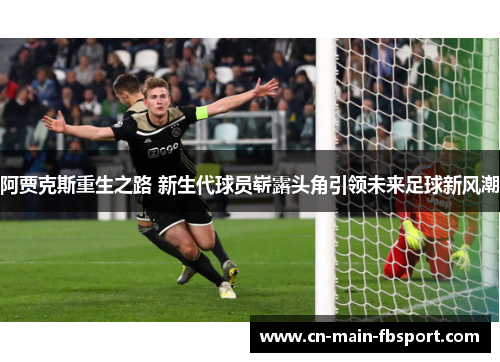 阿贾克斯重生之路 新生代球员崭露头角引领未来足球新风潮