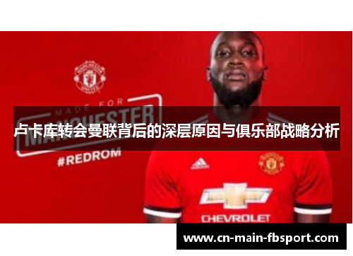 卢卡库转会曼联背后的深层原因与俱乐部战略分析