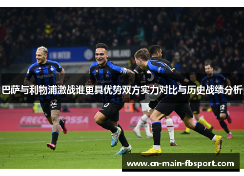 巴萨与利物浦激战谁更具优势双方实力对比与历史战绩分析 巴萨与利物浦激战谁更具优势双方实力对比与历史战绩分析