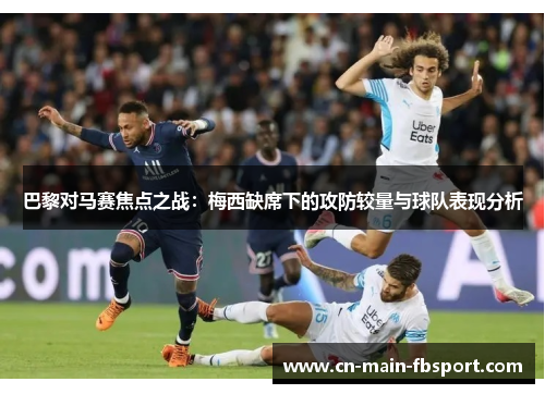 巴黎对马赛焦点之战：梅西缺席下的攻防较量与球队表现分析
