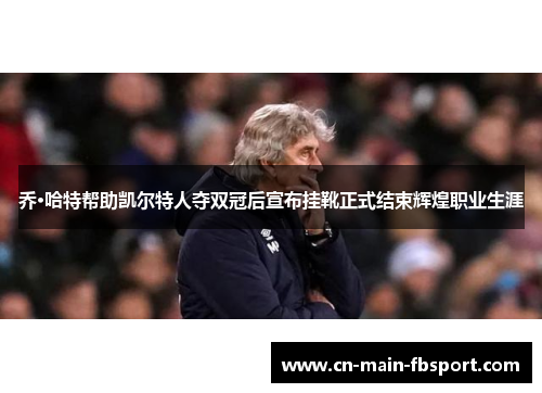 乔·哈特帮助凯尔特人夺双冠后宣布挂靴正式结束辉煌职业生涯 乔·哈特帮助凯尔特人夺双冠后宣布挂靴正式结束辉煌职业生涯